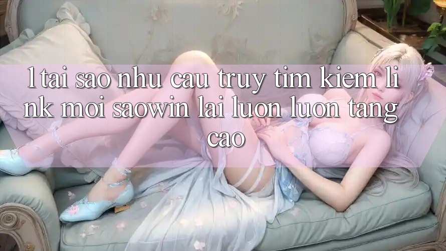 1. Tại Sao Nhu Cầu Truy tìm Kiếm “Link Mới Saowin” Lại Luôn luôn Tăng Cao?