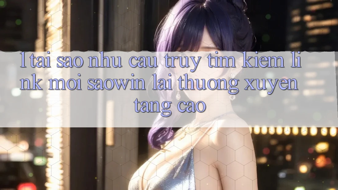 1. Tại Sao Nhu Cầu Truy tìm Kiếm “Link Mới Saowin” Lại Thường xuyên Tăng Cao?