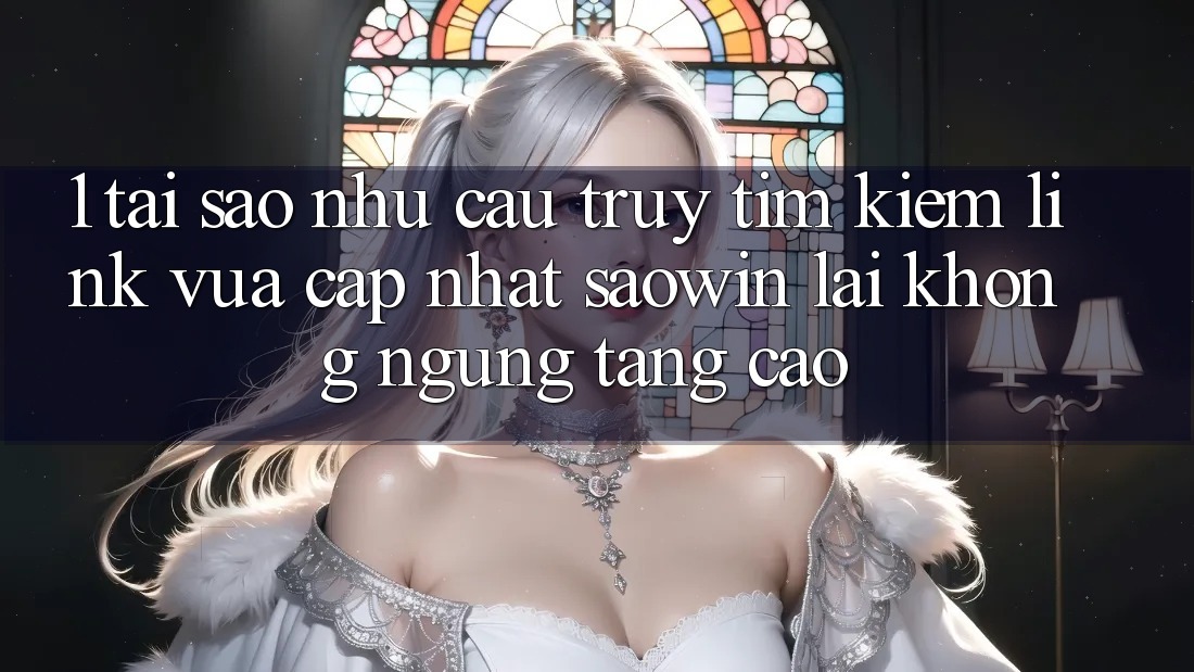 1. Tại Sao Nhu Cầu Truy tìm kiếm “Link Vừa cập nhật Saowin” Lại Không ngừng Tăng Cao? 1. Tại Sao Nhu Cầu Truy tìm kiếm “Link Vừa cập nhật Saowin” Lại Không ngừng Tăng Cao?