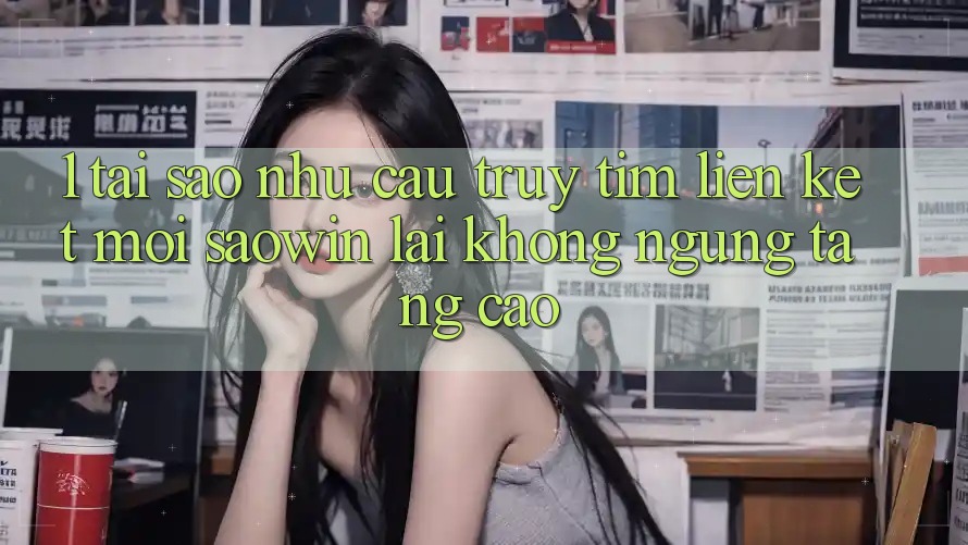 1. Tại Sao Nhu Cầu Truy tìm “Liên kết Mới Saowin” Lại Không ngừng Tăng Cao?