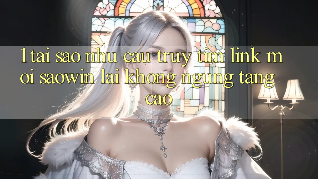 1. Tại Sao Nhu Cầu Truy tìm “Link Mới Saowin” Lại Không ngừng Tăng Cao?