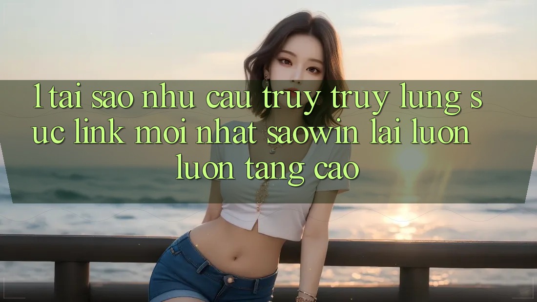1. Tại Sao Nhu Cầu Truy truy lùng sục “Link Mới nhất Saowin” Lại Luôn luôn Tăng Cao? 1. Tại Sao Nhu Cầu Truy truy lùng sục “Link Mới nhất Saowin” Lại Luôn luôn Tăng Cao?