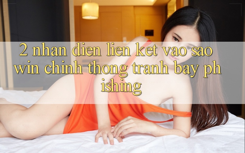 2. Nhận Diện Liên kết Vào Saowin Chính Thống - Tránh Bẫy Phishing 2. Nhận Diện Liên kết Vào Saowin Chính Thống - Tránh Bẫy Phishing