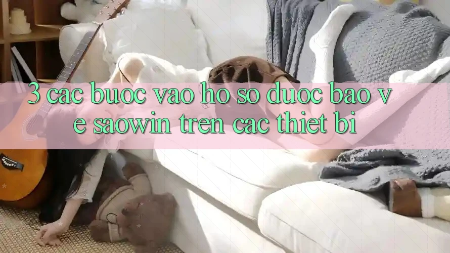 3. Các bước Vào hồ sơ Được bảo vệ Saowin Trên Các Thiết Bị