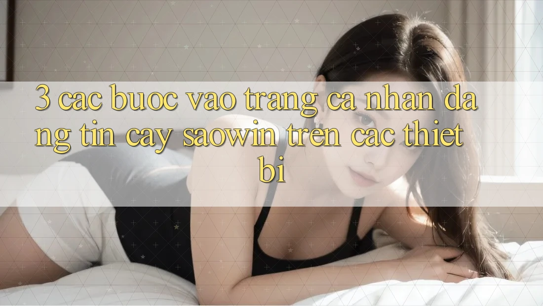 3. Các bước Vào trang cá nhân Đáng tin cậy Saowin Trên Các Thiết Bị