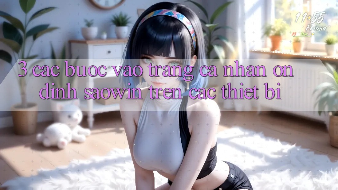 3. Các bước Vào trang cá nhân Ổn định Saowin Trên Các Thiết Bị 3. Các bước Vào trang cá nhân Ổn định Saowin Trên Các Thiết Bị