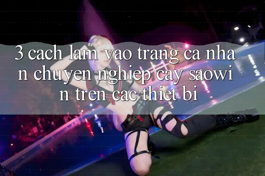 3. Cách làm Vào trang cá nhân Chuyên nghiệp cậy Saowin Trên Các Thiết Bị 3. Cách làm Vào trang cá nhân Chuyên nghiệp cậy Saowin Trên Các Thiết Bị
