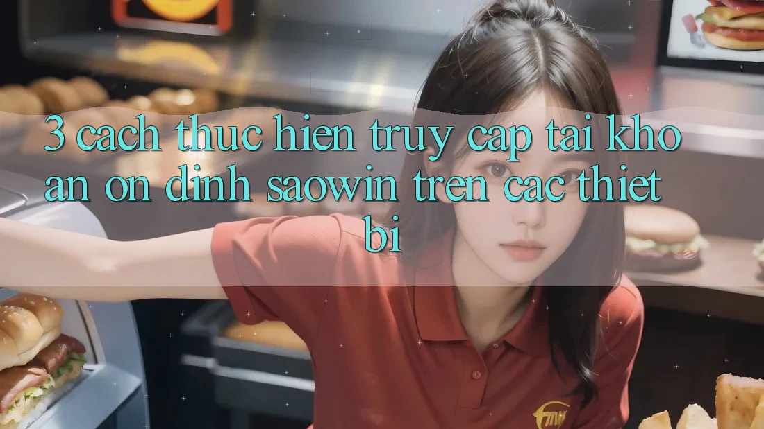 3. Cách thực hiện Truy cập tài khoản Ổn định Saowin Trên Các Thiết Bị