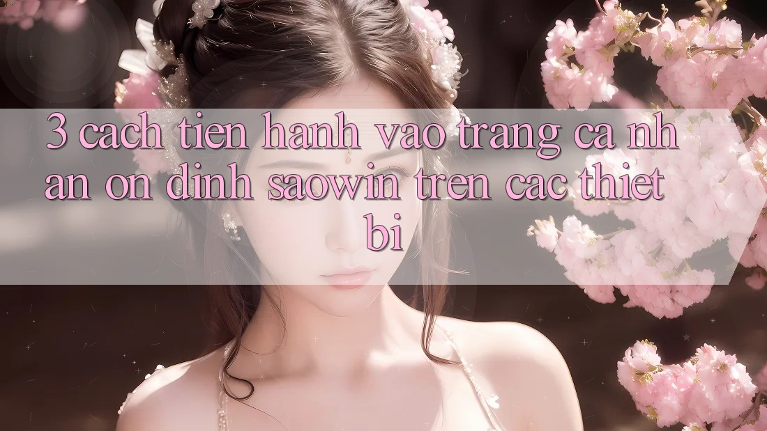 3. Cách tiến hành Vào trang cá nhân Ổn định Saowin Trên Các Thiết Bị