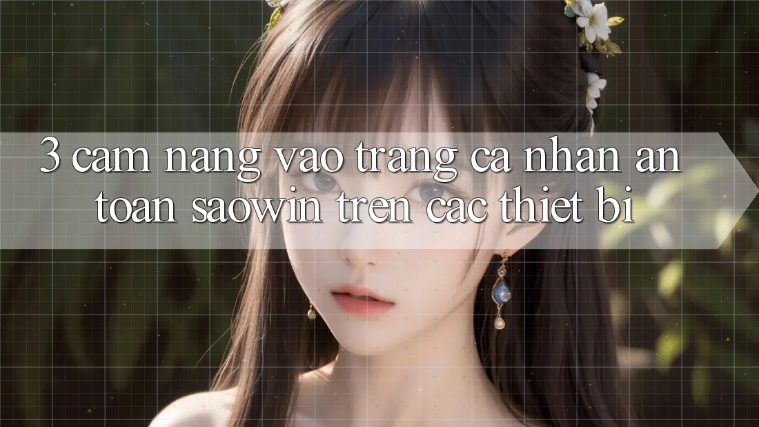 3. Cẩm nang Vào trang cá nhân An Toàn Saowin Trên Các Thiết Bị 3. Cẩm nang Vào trang cá nhân An Toàn Saowin Trên Các Thiết Bị