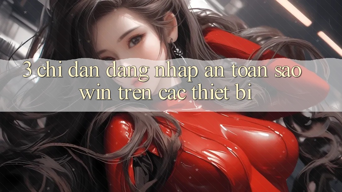 3. Chỉ dẫn Đăng Nhập An Toàn Saowin Trên Các Thiết Bị