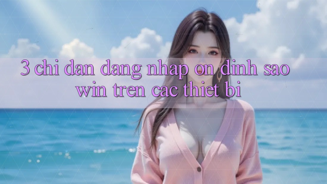 3. Chỉ dẫn Đăng Nhập Ổn định Saowin Trên Các Thiết Bị 3. Chỉ dẫn Đăng Nhập Ổn định Saowin Trên Các Thiết Bị