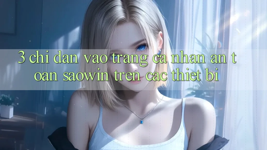 3. Chỉ dẫn Vào trang cá nhân An Toàn Saowin Trên Các Thiết Bị 3. Chỉ dẫn Vào trang cá nhân An Toàn Saowin Trên Các Thiết Bị