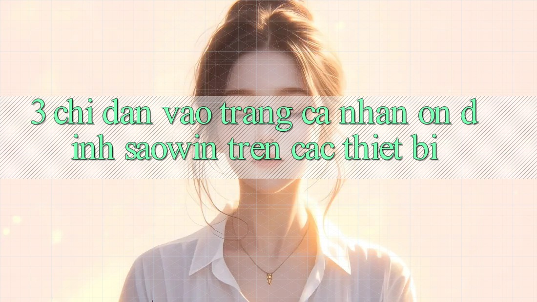 3. Chỉ dẫn Vào trang cá nhân Ổn định Saowin Trên Các Thiết Bị