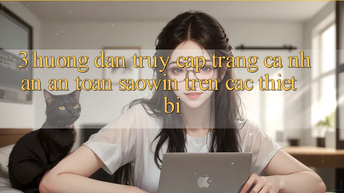 3. Hướng Dẫn Truy cập trang cá nhân An Toàn Saowin Trên Các Thiết Bị 3. Hướng Dẫn Truy cập trang cá nhân An Toàn Saowin Trên Các Thiết Bị