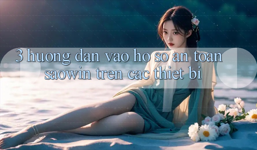 3. Hướng Dẫn Vào hồ sơ An Toàn Saowin Trên Các Thiết Bị 3. Hướng Dẫn Vào hồ sơ An Toàn Saowin Trên Các Thiết Bị