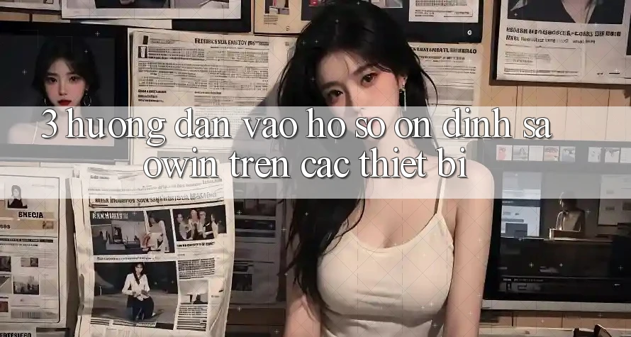 3. Hướng Dẫn Vào hồ sơ Ổn định Saowin Trên Các Thiết Bị 3. Hướng Dẫn Vào hồ sơ Ổn định Saowin Trên Các Thiết Bị