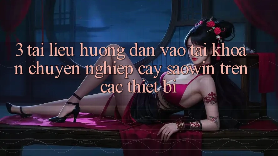3. Tài liệu hướng dẫn Vào tài khoản Chuyên nghiệp cậy Saowin Trên Các Thiết Bị 3. Tài liệu hướng dẫn Vào tài khoản Chuyên nghiệp cậy Saowin Trên Các Thiết Bị