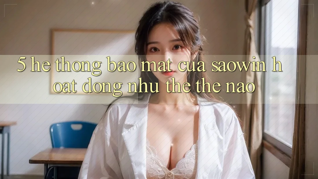 5. Hệ Thống Bảo Mật Của Saowin Hoạt Động Như thể Thế Nào?