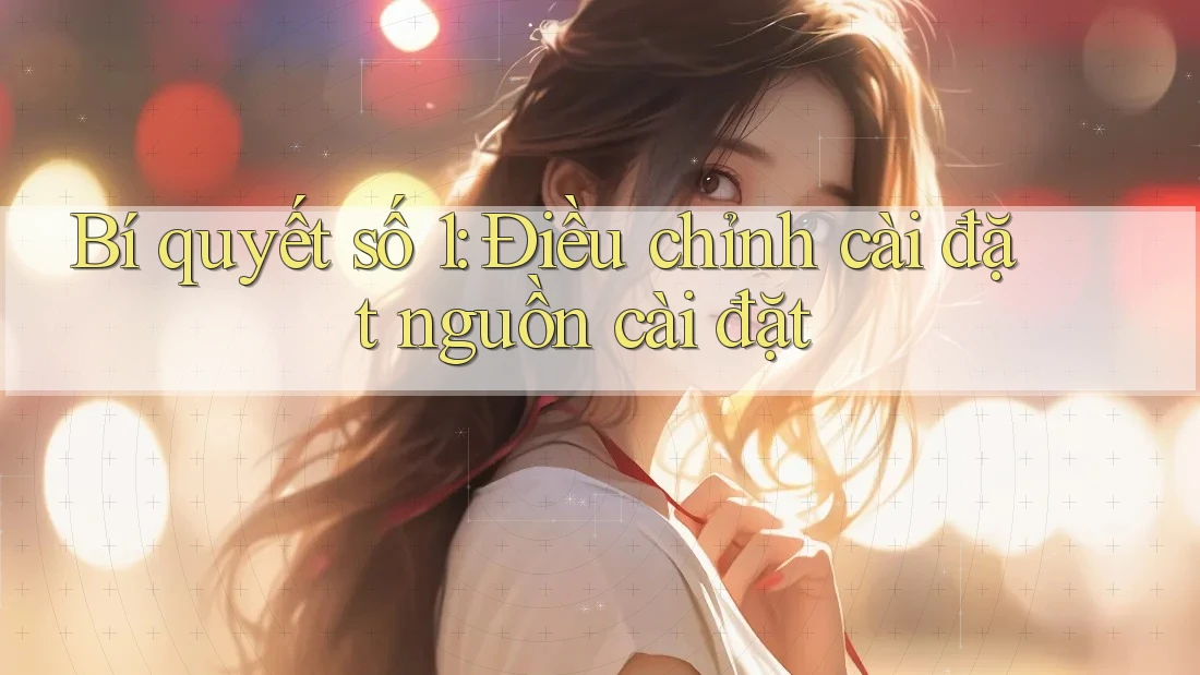 Bí quyết số 1: Điều chỉnh cài đặt nguồn cài đặt