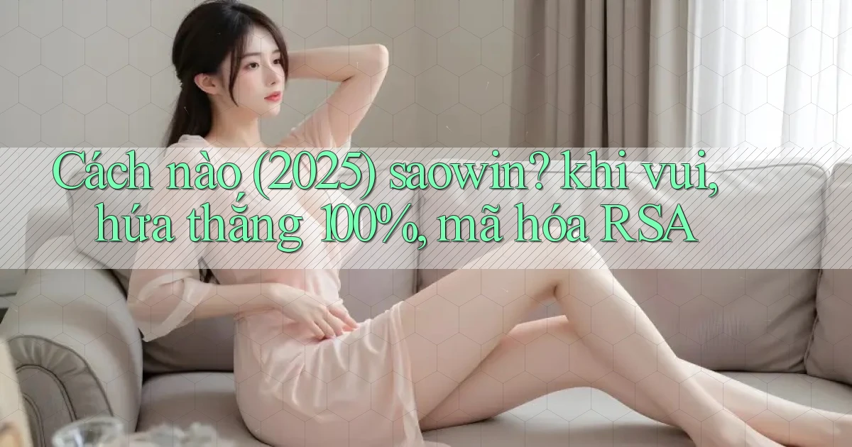 Cách nào (2025) saowin khi vui, hứa thắng 100%, mã hóa RSA