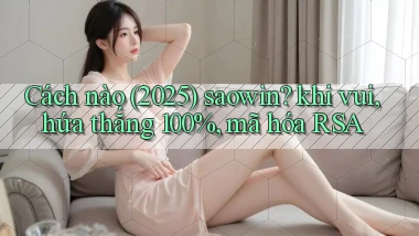 Cách nào (2025) saowin khi vui, hứa thắng 100%, mã hóa RSA