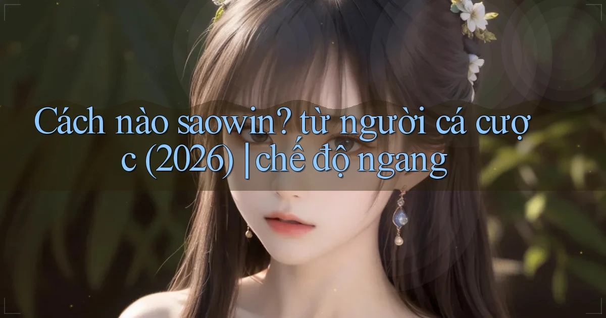 Cách nào saowin từ người cá cược (2026) chế độ ngang