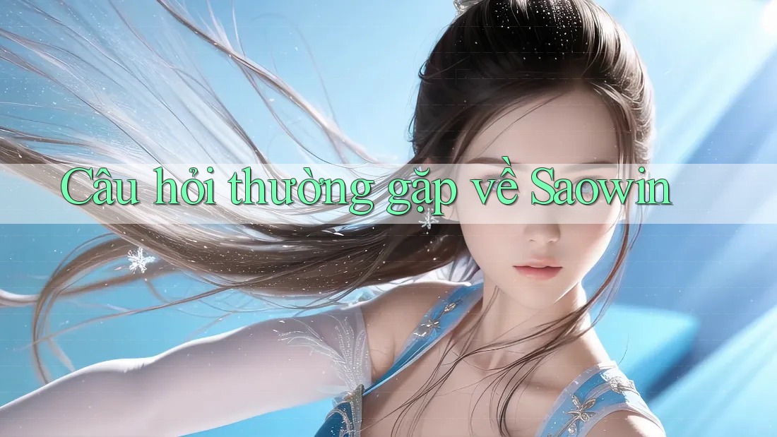 Câu hỏi thường gặp về Saowin Câu hỏi thường gặp về Saowin