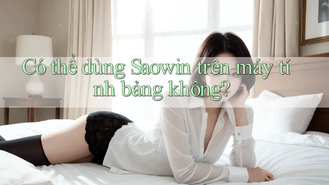 Có thể dùng Saowin trên máy tính bảng không? Có thể dùng Saowin trên máy tính bảng không?
