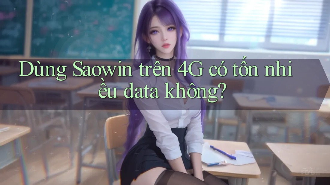 Dùng Saowin trên 4G có tốn nhiều data không? Dùng Saowin trên 4G có tốn nhiều data không?