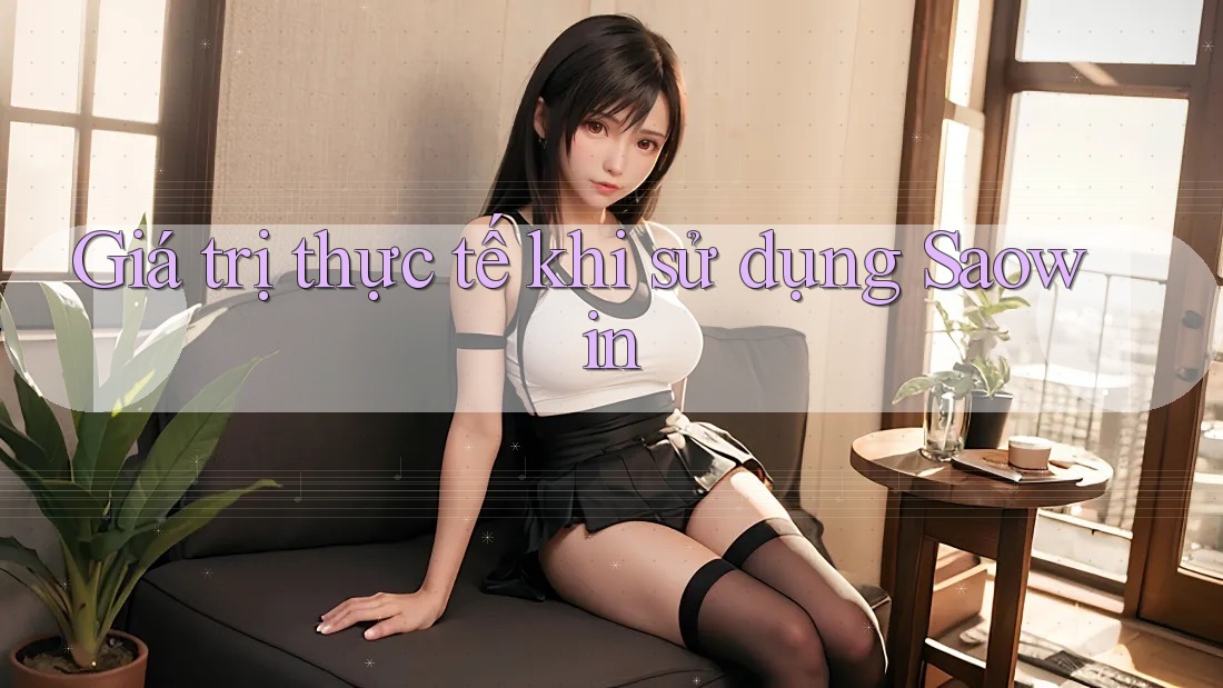 Giá trị thực tế khi sử dụng Saowin