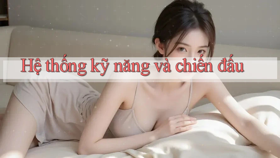 Hệ thống kỹ năng và chiến đấu Hệ thống kỹ năng và chiến đấu