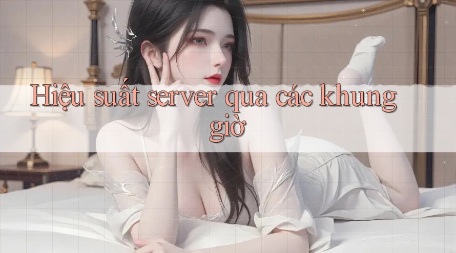 Hiệu suất server qua các khung giờ Hiệu suất server qua các khung giờ