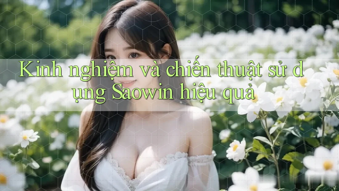 Kinh nghiệm và chiến thuật sử dụng Saowin hiệu quả