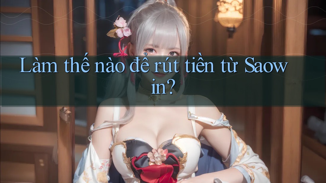 Làm thế nào để rút tiền từ Saowin?