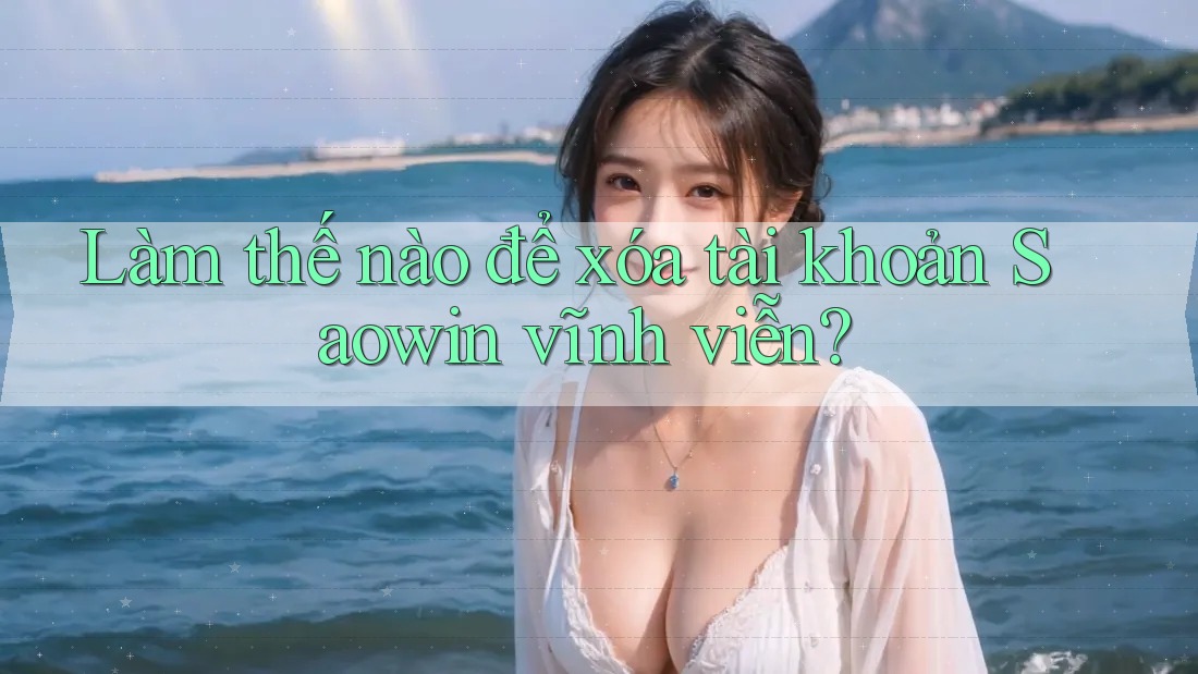 Làm thế nào để xóa tài khoản Saowin vĩnh viễn?
