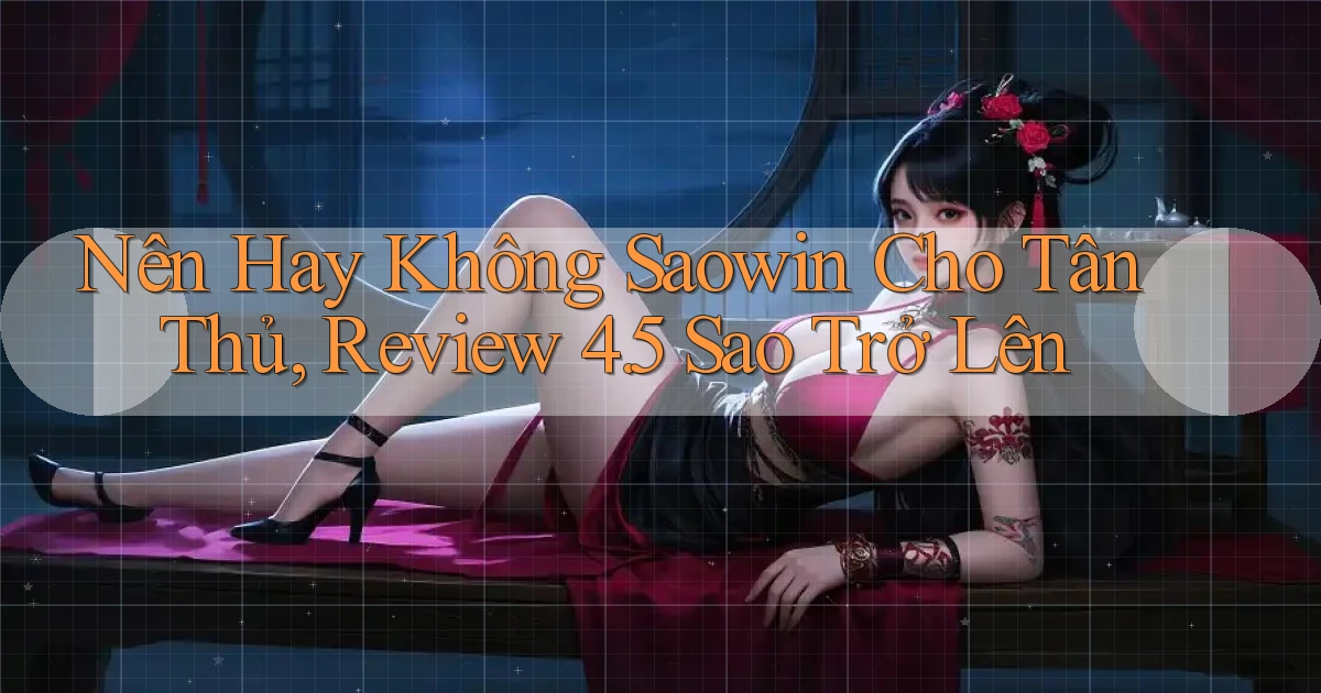Nên hay không saowin cho tân thủ, review 4.5 sao trở lên