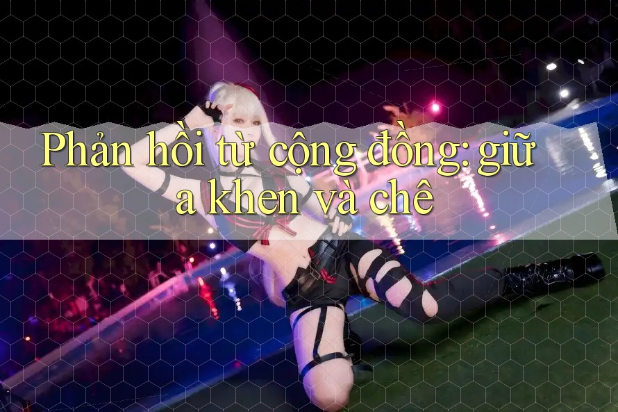 Phản hồi từ cộng đồng: giữa khen và chê Phản hồi từ cộng đồng: giữa khen và chê