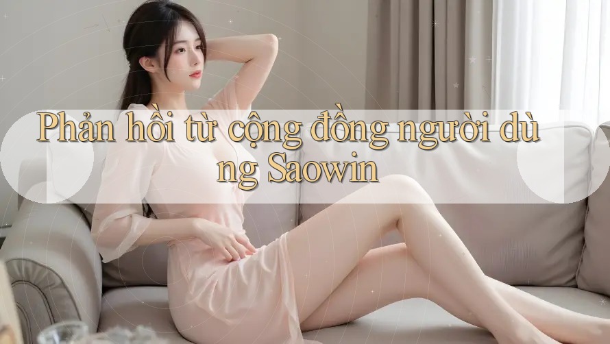 Phản hồi từ cộng đồng người dùng Saowin Phản hồi từ cộng đồng người dùng Saowin