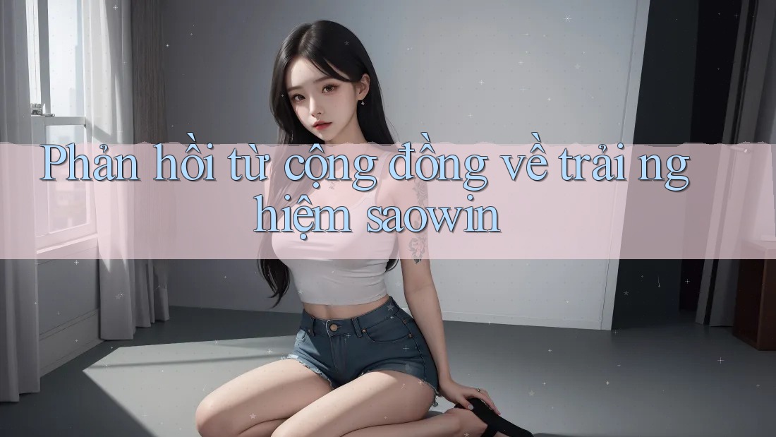Phản hồi từ cộng đồng về trải nghiệm saowin