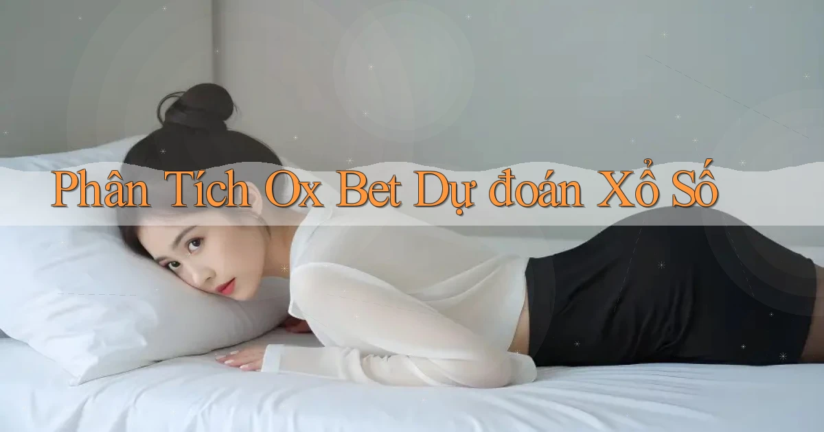 phân tích ox bet dự đoán xổ số