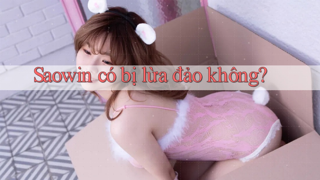 Saowin có bị lừa đảo không? Saowin có bị lừa đảo không?