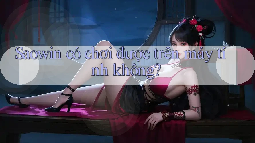 Saowin có chơi được trên máy tính không? Saowin có chơi được trên máy tính không?