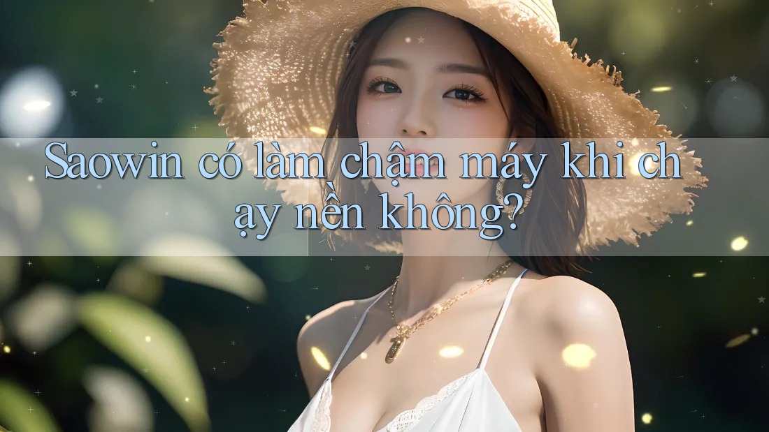 Saowin có làm chậm máy khi chạy nền không?