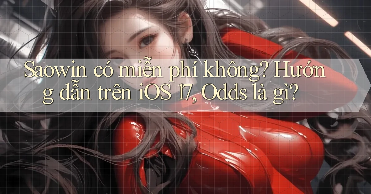 saowin có miễn phí không hướng dẫn trên iOS 17, odds là gì