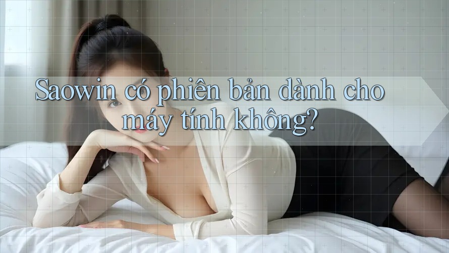 Saowin có phiên bản dành cho máy tính không? Saowin có phiên bản dành cho máy tính không?