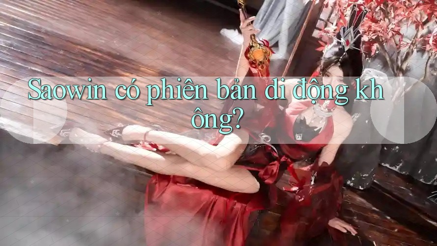 Saowin có phiên bản di động không?