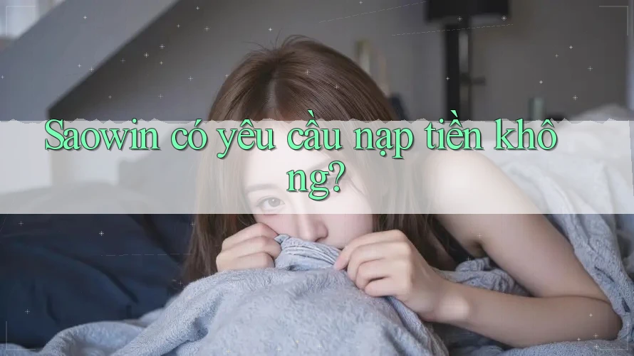 Saowin có yêu cầu nạp tiền không? Saowin có yêu cầu nạp tiền không?