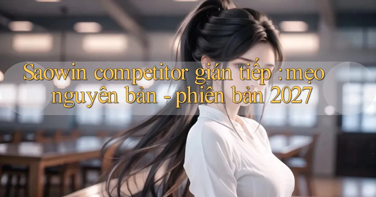 Saowin competitor gián tiếp mẹo nguyên bản   phiên bản 2027