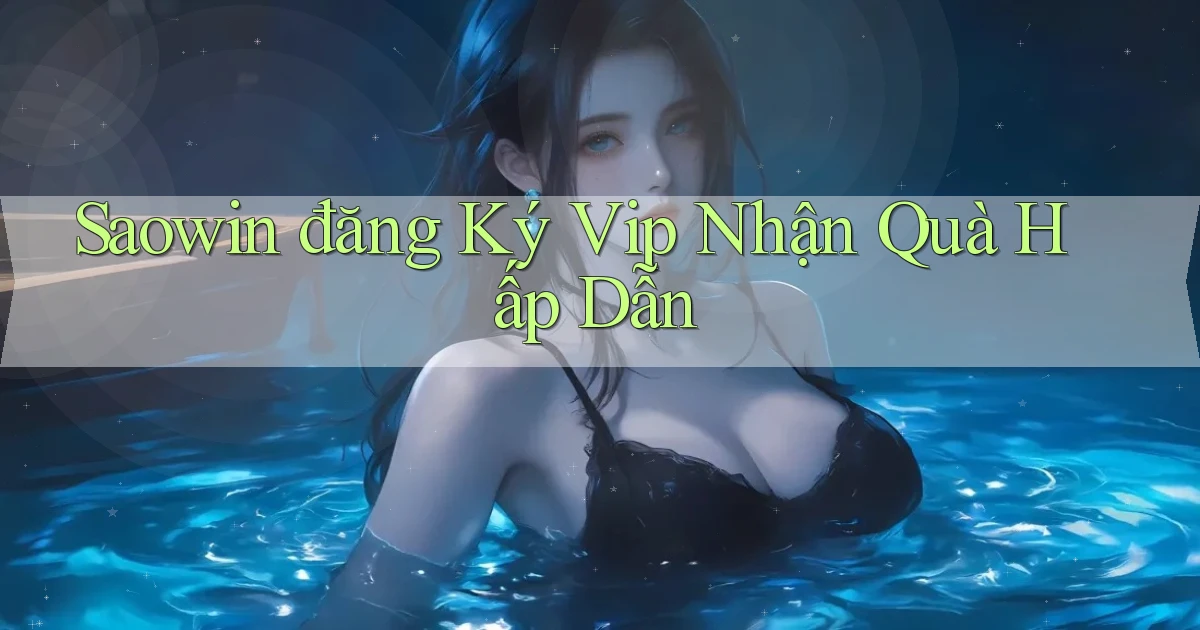 saowin  đăng ký vip nhận quà hấp dẫn